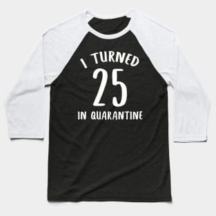 I Turned 25 In Quarantine Baseball T-Shirt